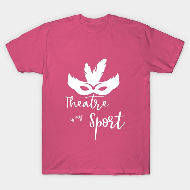 Theatre is my Sport T Shirt for Men Women and Kids T-Shirt by HopeandHobby